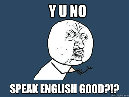 y u no
                             speak english good --image-place-holder--